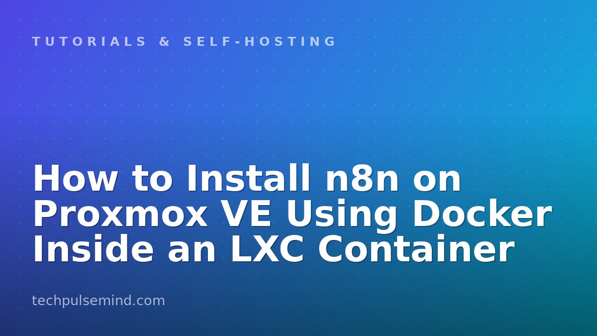 How to Install n8n on Proxmox VE Using Docker Inside an LXC Container