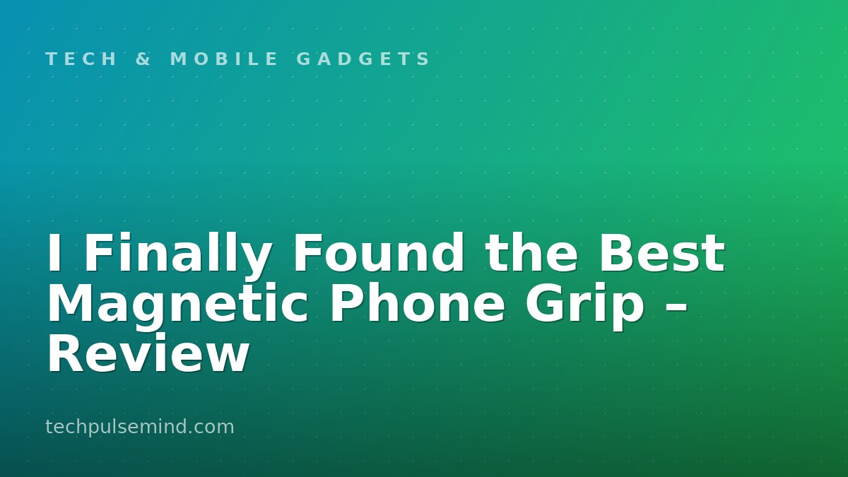 I Finally Found the Best Magnetic Phone Grip – Review