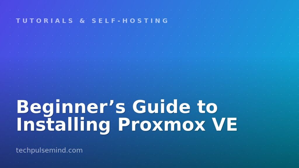 Beginner’s Guide to Installing Proxmox VE
