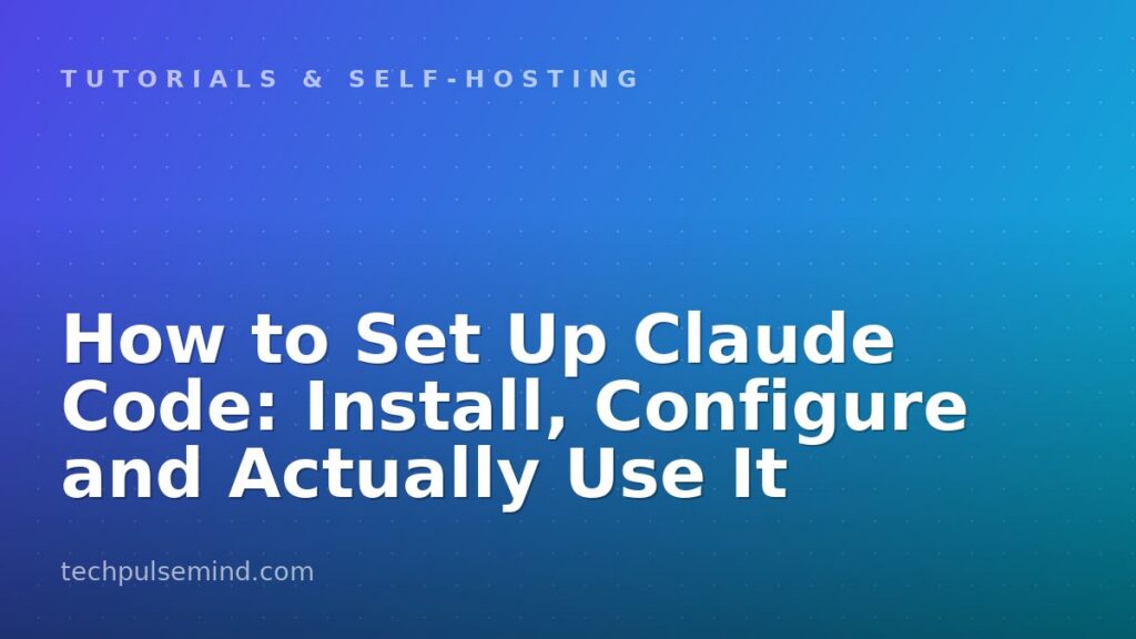 How to Set Up Claude Code: Install, Configure and Actually Use It