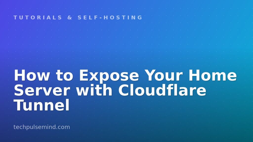 How to Expose Your Home Server with Cloudflare Tunnel