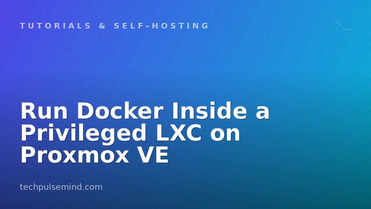 Run Docker Inside a Privileged LXC on Proxmox VE