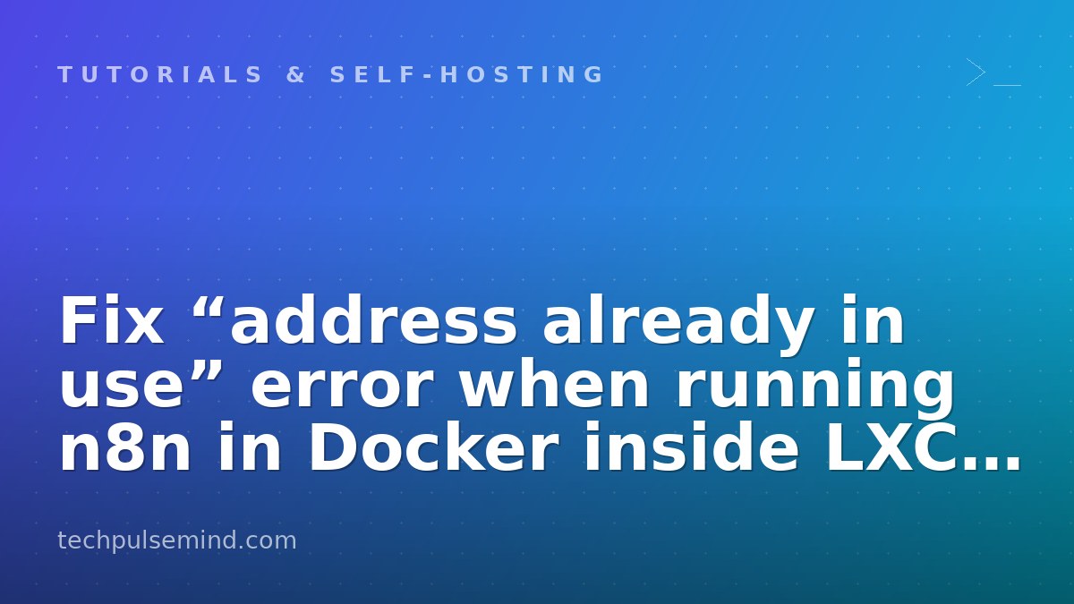 Fix “address already in use” error when running n8n in Docker inside LXC on Proxmox VE