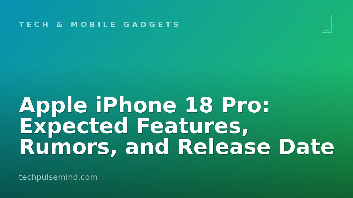Apple iPhone 18 Pro: Expected Features, Rumors, and Release Date