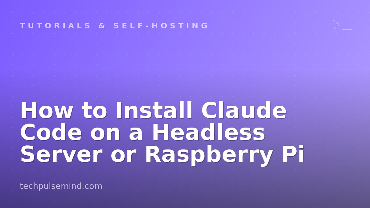 How to Install Claude Code on a Headless Server or Raspberry Pi