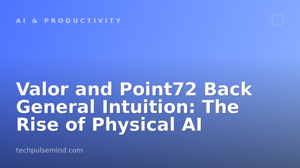 Valor and Point72 Back General Intuition: The Rise of Physical AI
