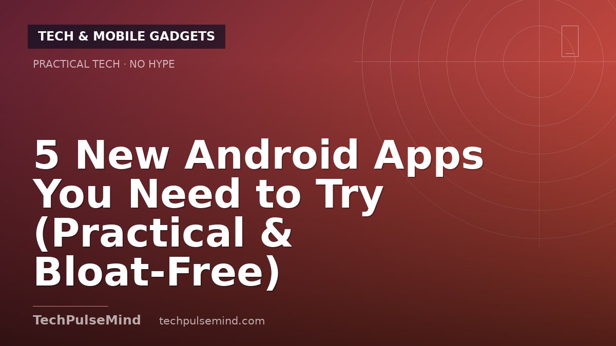 5 New Android Apps You Need to Try (Practical & Bloat-Free)