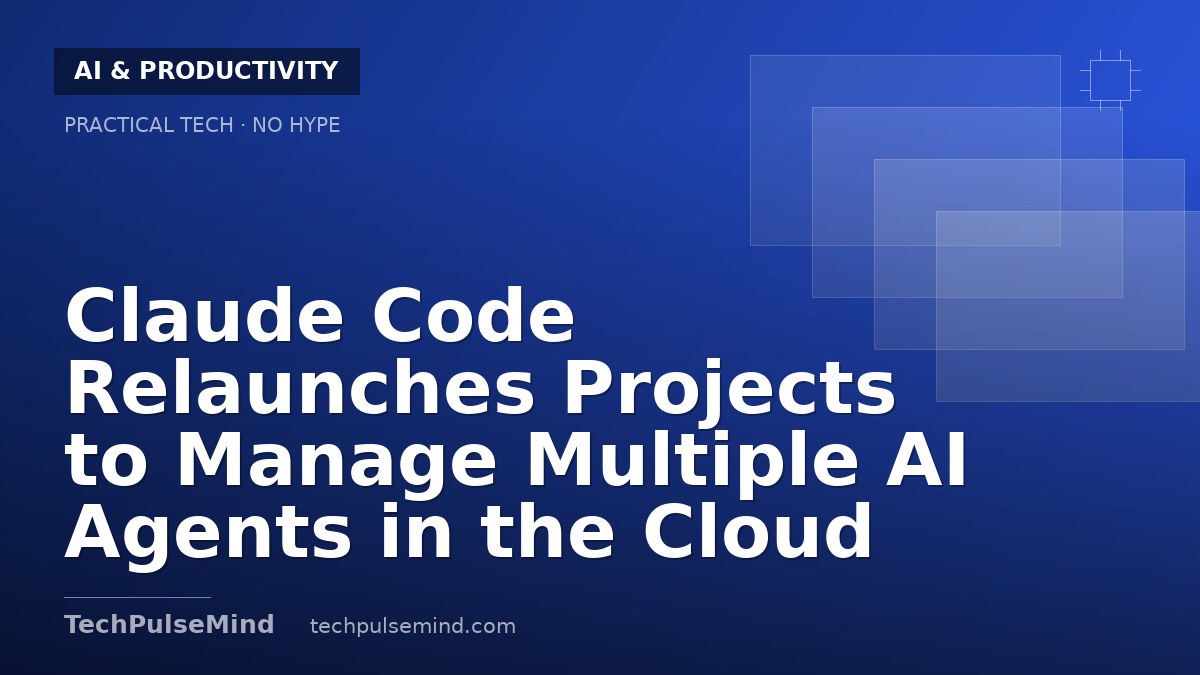 Claude Code Relaunches Projects to Manage Multiple AI Agents in the Cloud